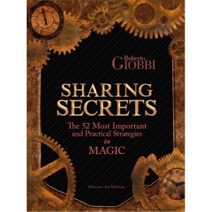 Sharing Secrets - The 52 Most Important and Practical Strategies in Magic Roberto Giobbi